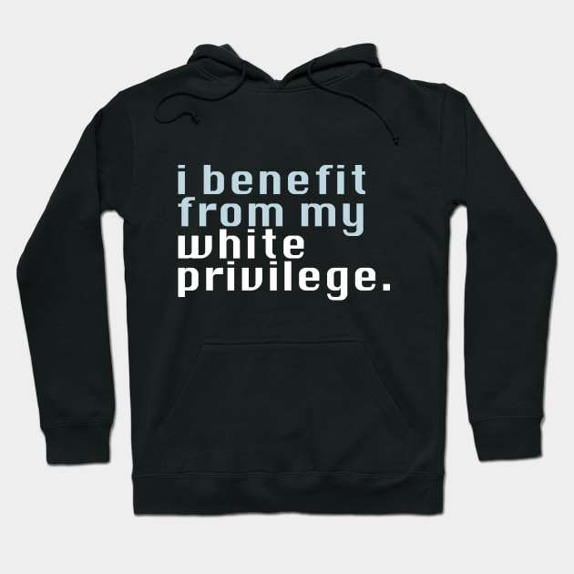 I benefit from my white privilege Hoodie by ericamhf86